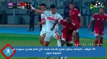 30 دقيقة.. الزمالك يحاول تعزيز تقدمه بهدف ثانٍ أمام مودرن سبورت في الشوط الأول